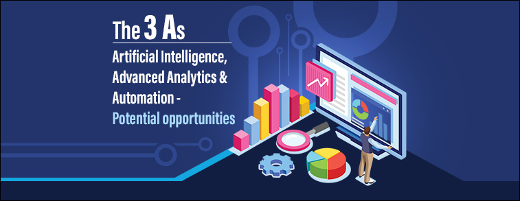The 3 As - Artificial Intelligence, Advanced Analytics and Automation: Potential opportunities 