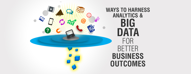 Ways to Harness Analytics and Big Data for Better Business Outcomes